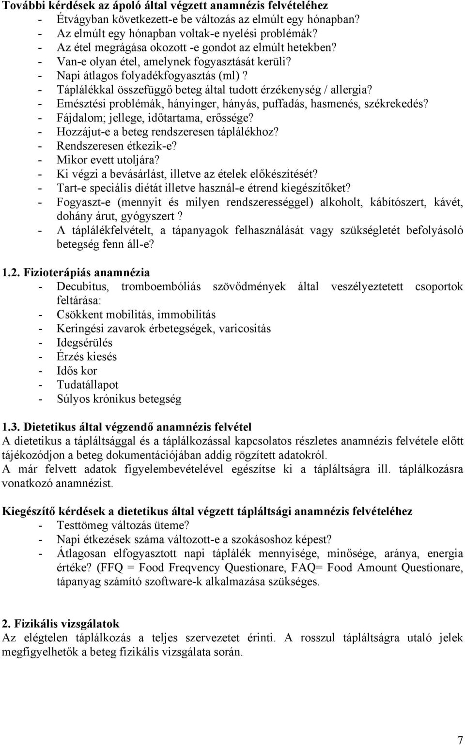 - Táplálékkal összefüggő beteg által tudott érzékenység / allergia? - Emésztési problémák, hányinger, hányás, puffadás, hasmenés, székrekedés? - Fájdalom; jellege, időtartama, erőssége?