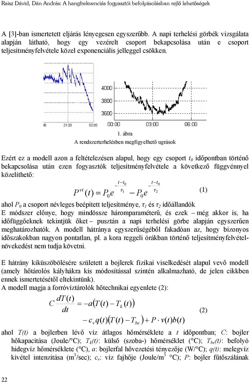 ábra A rendszerterhelésben megfigyelhető ugrások Ezért ez a modell azon a feltételezésen alapul, hogy egy csoport t időpontban történő bekapcsolása után ezen fogyasztók telesítményfelvétele a