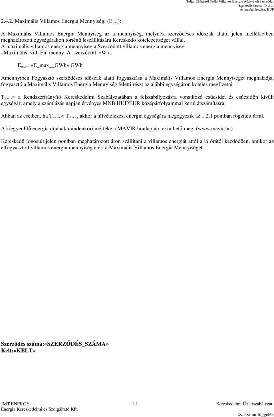 EMAX= «E_max GWh» GWh Amennyiben Fogyasztó szerződéses időszak alatti fogyasztása a Maximális Villamos Energia Mennyiséget meghaladja, fogyasztó a Maximális Villamos Energia Mennyiség feletti részt