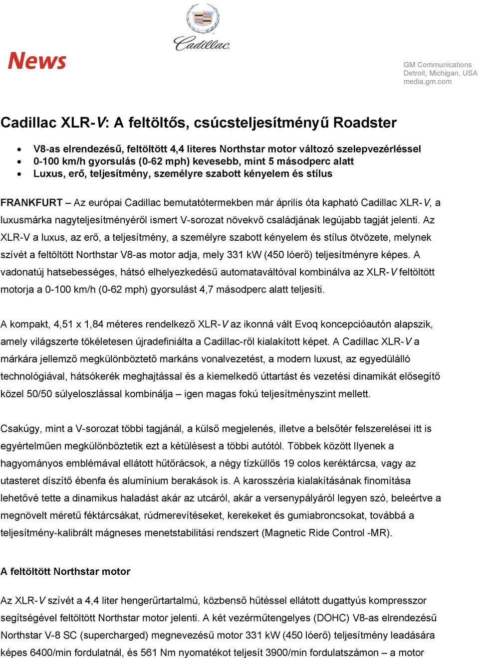 másodperc alatt Luxus, erő, teljesítmény, személyre szabott kényelem és stílus FRANKFURT Az európai Cadillac bemutatótermekben már április óta kapható Cadillac XLR-V, a luxusmárka