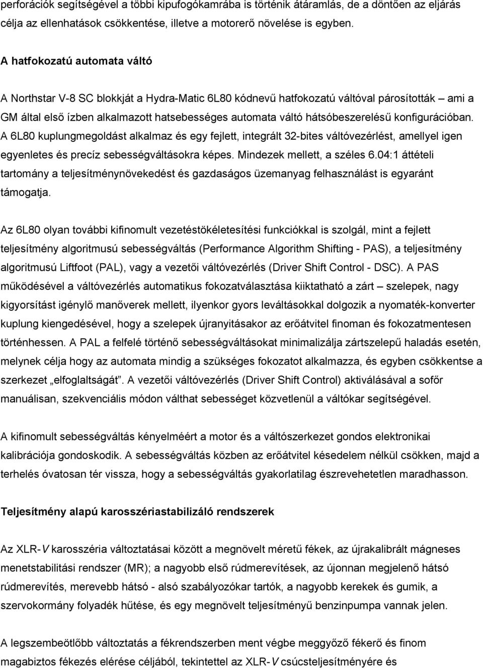 hátsóbeszerelésű konfigurációban. A 6L80 kuplungmegoldást alkalmaz és egy fejlett, integrált 32-bites váltóvezérlést, amellyel igen egyenletes és precíz sebességváltásokra képes.