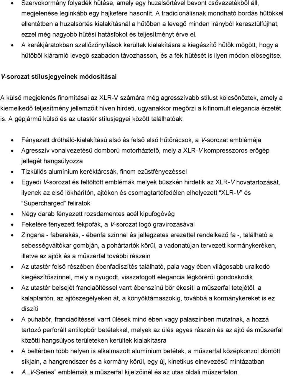 A kerékjáratokban szellőzőnyílások kerültek kialakításra a kiegészítő hűtők mögött, hogy a hűtőből kiáramló levegő szabadon távozhasson, és a fék hűtését is ilyen módon elősegítse.