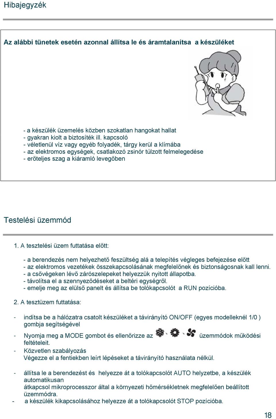 A tesztelési üzem futtatása előtt: - a berendezés nem helyezhető feszültség alá a telepítés végleges befejezése előtt - az elektromos vezetékek összekapcsolásának megfelelőnek és biztonságosnak kall