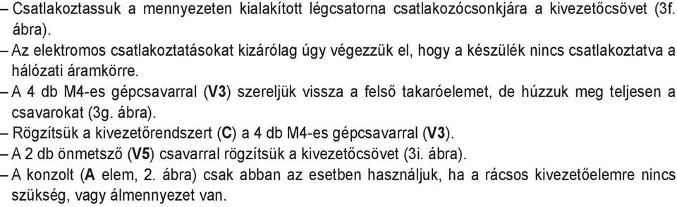 A 4 db M4-es gépcsavarral (V3) szereljük vissza a felső takaróelemet, de húzzuk meg teljesen a csavarokat (3g. ábra).