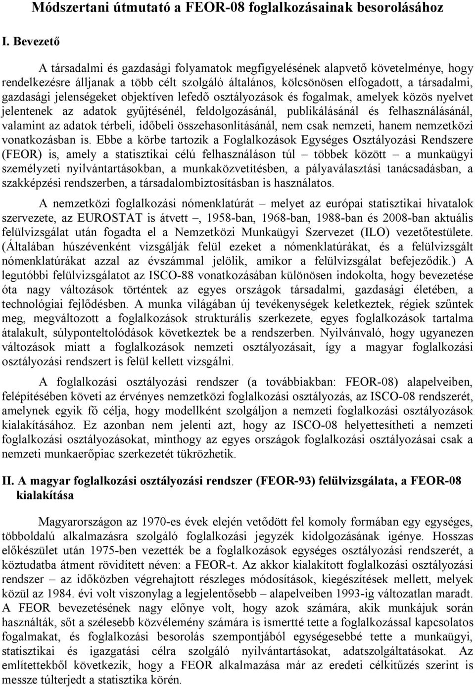 jelenségeket objektíven lefedő osztályozások és fogalmak, amelyek közös nyelvet jelentenek az adatok gyűjtésénél, feldolgozásánál, publikálásánál és felhasználásánál, valamint az adatok térbeli,