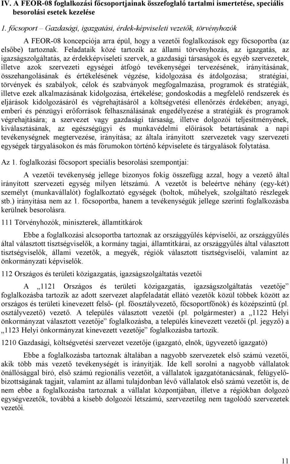 Feladataik közé tartozik az állami törvényhozás, az igazgatás, az igazságszolgáltatás, az érdekképviseleti szervek, a gazdasági társaságok és egyéb szervezetek, illetve azok szervezeti egységei