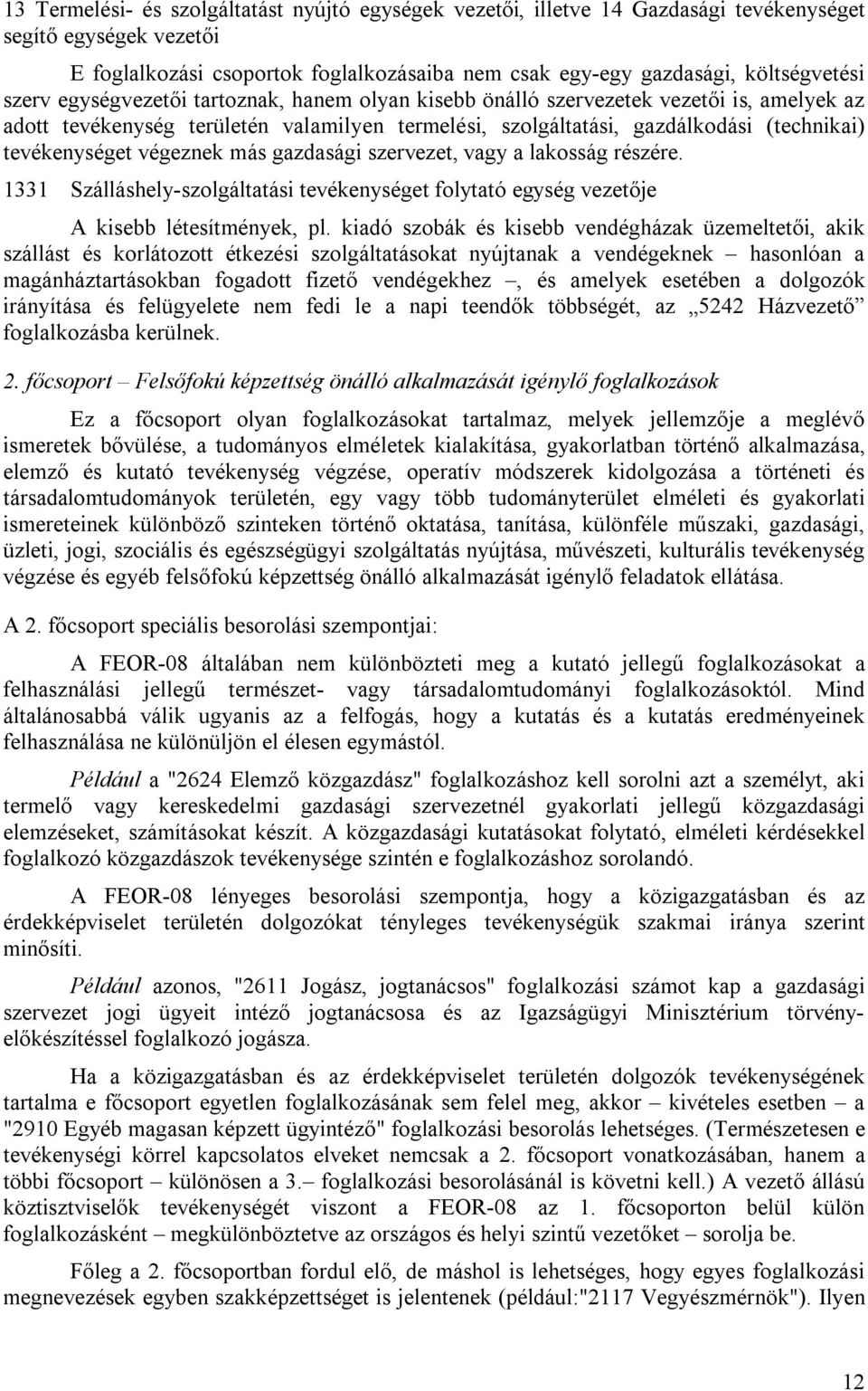 végeznek más gazdasági szervezet, vagy a lakosság részére. 1331 Szálláshely-szolgáltatási tevékenységet folytató egység vezetője A kisebb létesítmények, pl.