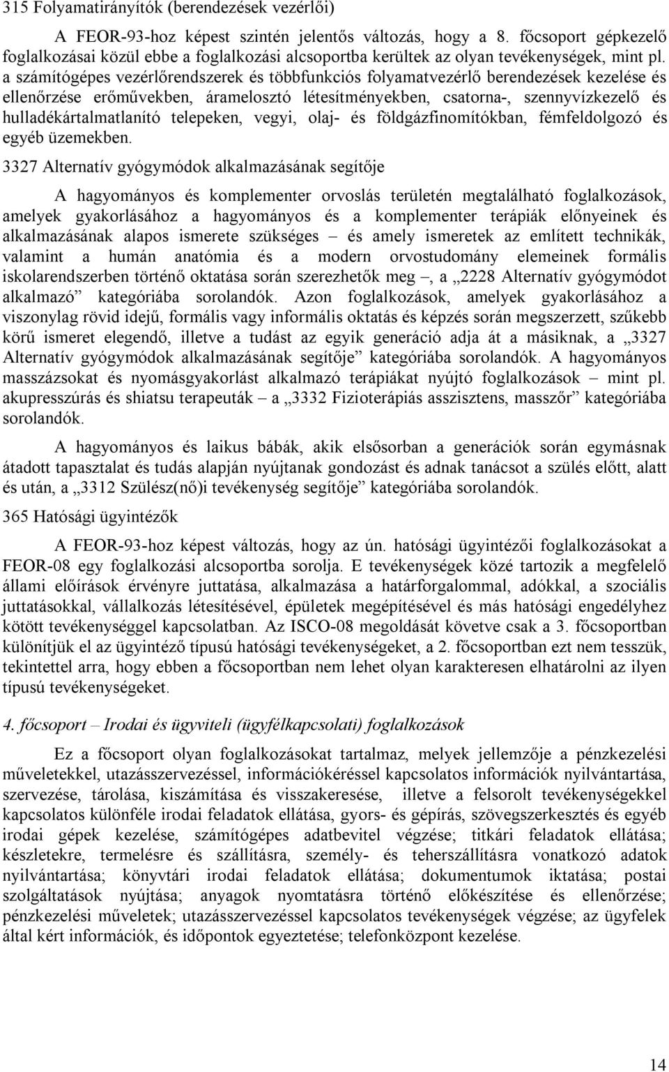 a számítógépes vezérlőrendszerek és többfunkciós folyamatvezérlő berendezések kezelése és ellenőrzése erőművekben, áramelosztó létesítményekben, csatorna-, szennyvízkezelő és hulladékártalmatlanító