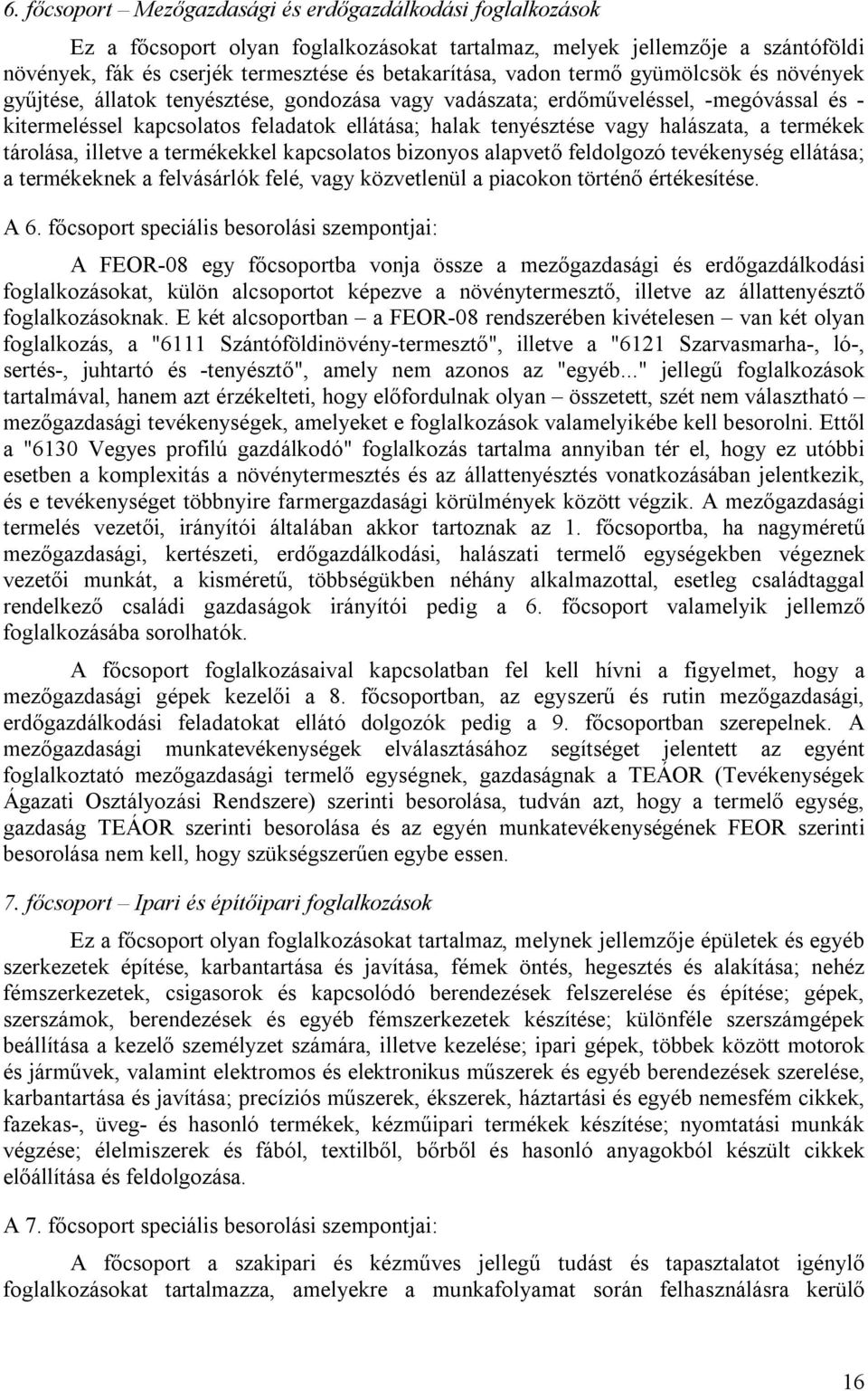 halászata, a termékek tárolása, illetve a termékekkel kapcsolatos bizonyos alapvető feldolgozó tevékenység ellátása; a termékeknek a felvásárlók felé, vagy közvetlenül a piacokon történő értékesítése.