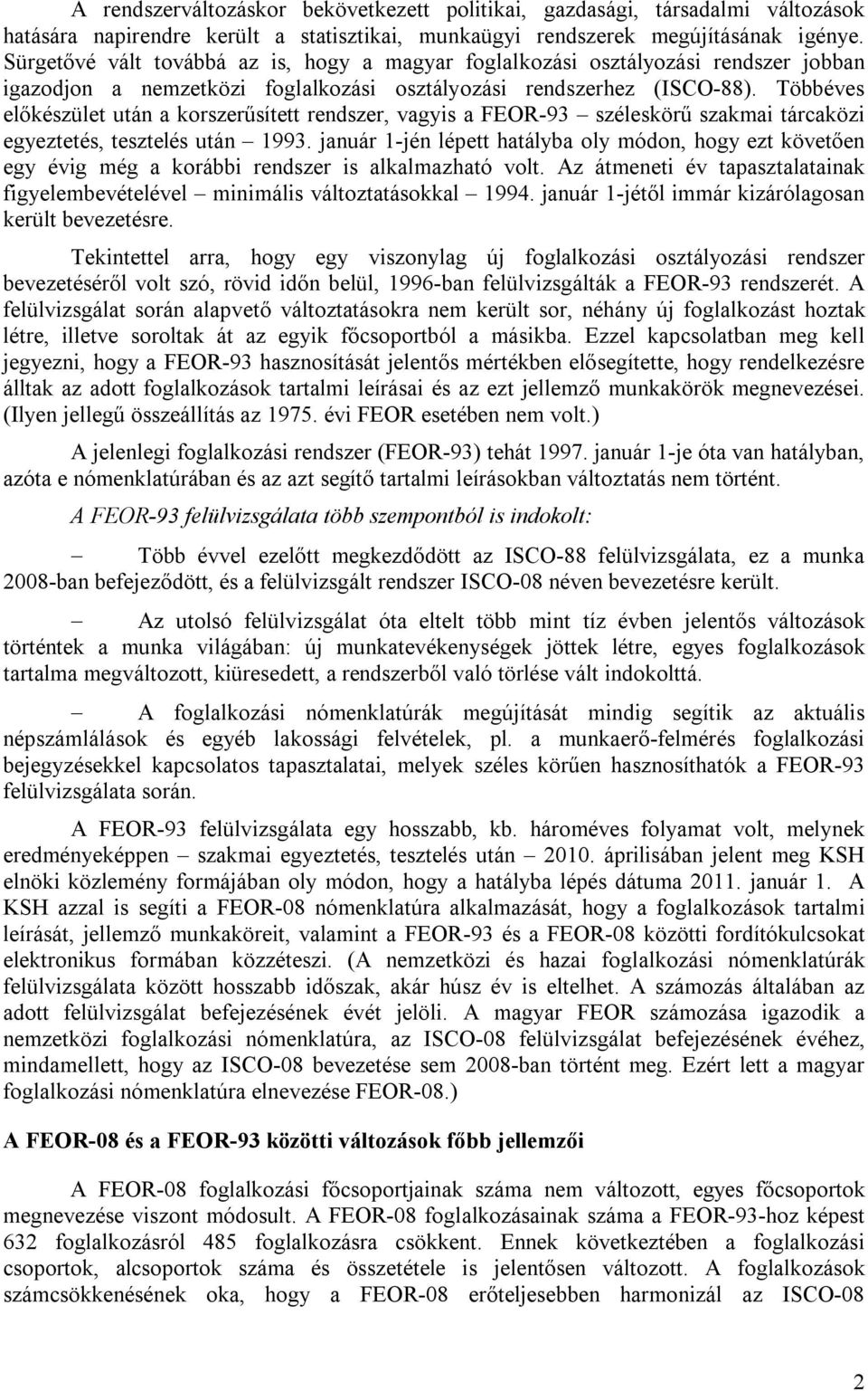 Többéves előkészület után a korszerűsített rendszer, vagyis a FEOR-93 széleskörű szakmai tárcaközi egyeztetés, tesztelés után 1993.