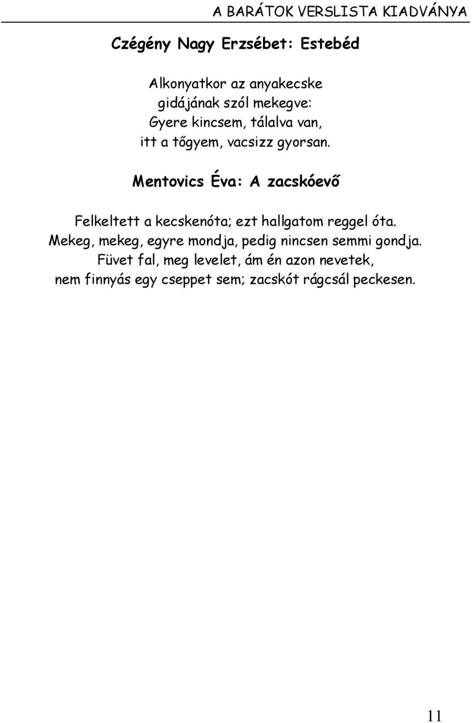 Mentovics Éva: A zacskóevő Felkeltett a kecskenóta; ezt hallgatom reggel óta.