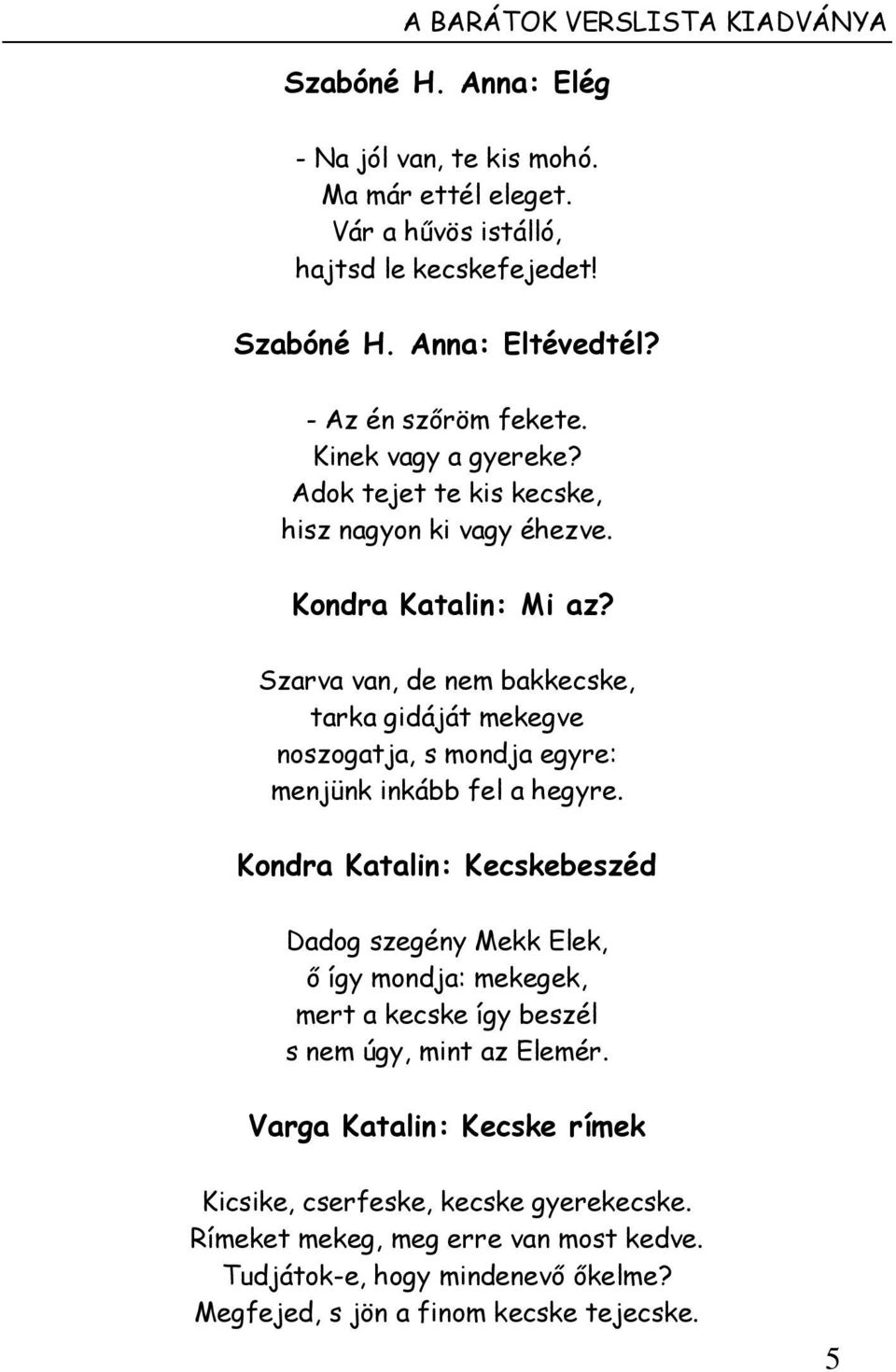 Szarva van, de nem bakkecske, tarka gidáját mekegve noszogatja, s mondja egyre: menjünk inkább fel a hegyre.