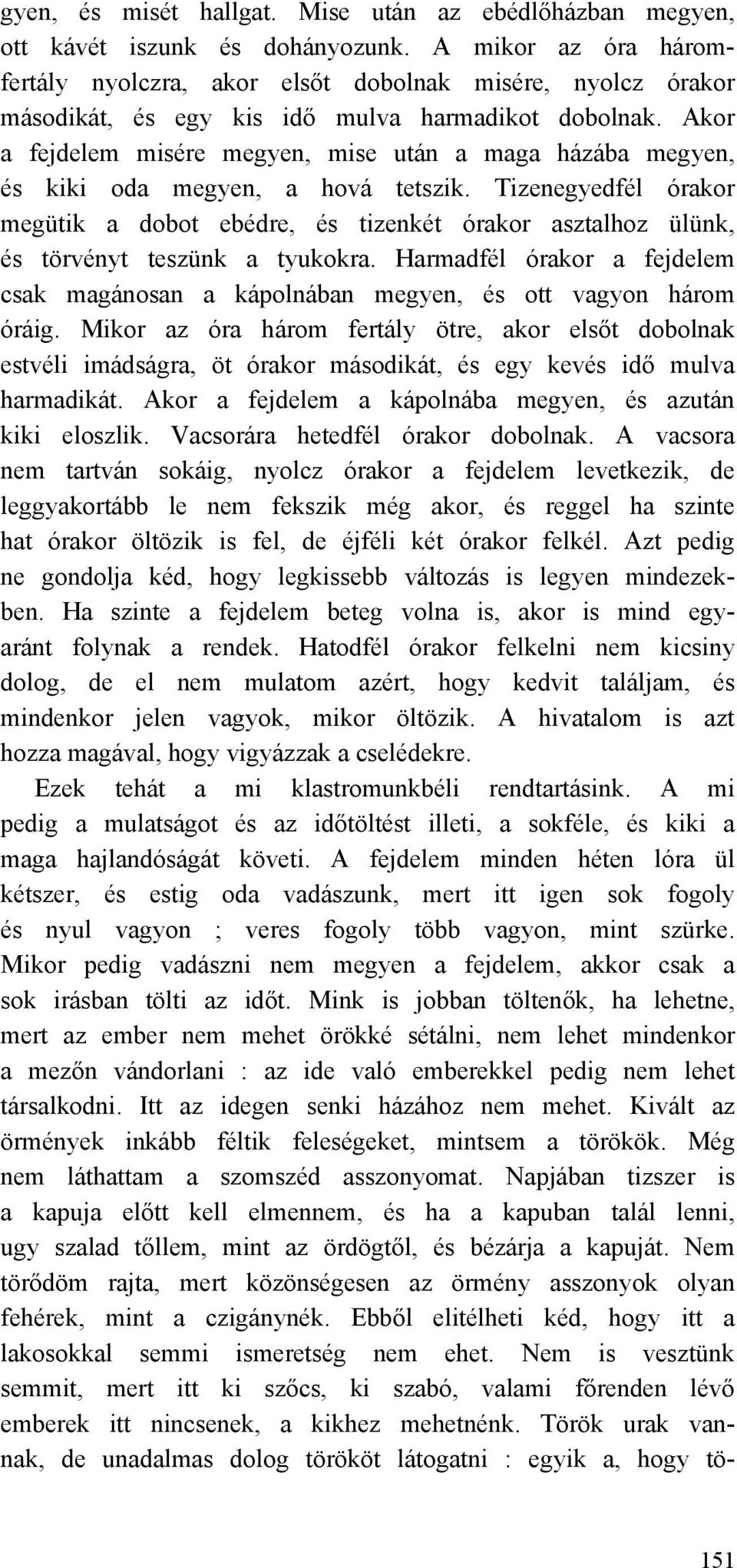 Akor a fejdelem misére megyen, mise után a maga házába megyen, és kiki oda megyen, a hová tetszik.