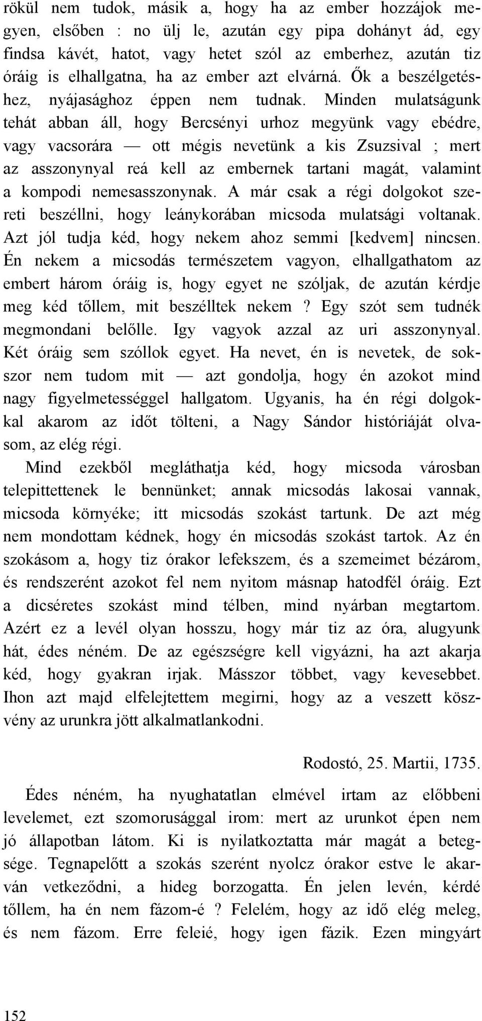 Minden mulatságunk tehát abban áll, hogy Bercsényi urhoz megyünk vagy ebédre, vagy vacsorára ott mégis nevetünk a kis Zsuzsival ; mert az asszonynyal reá kell az embernek tartani magát, valamint a