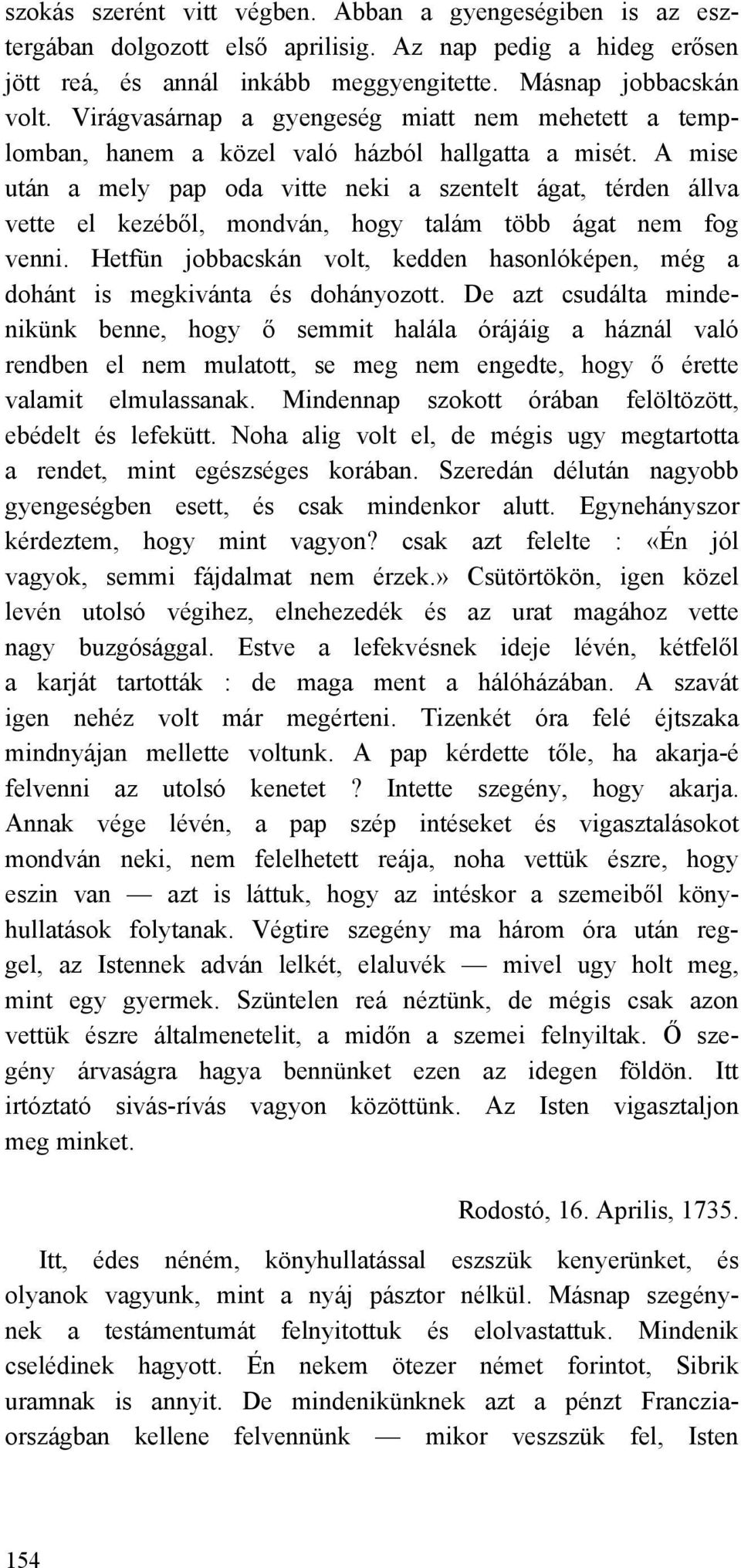A mise után a mely pap oda vitte neki a szentelt ágat, térden állva vette el kezéből, mondván, hogy talám több ágat nem fog venni.