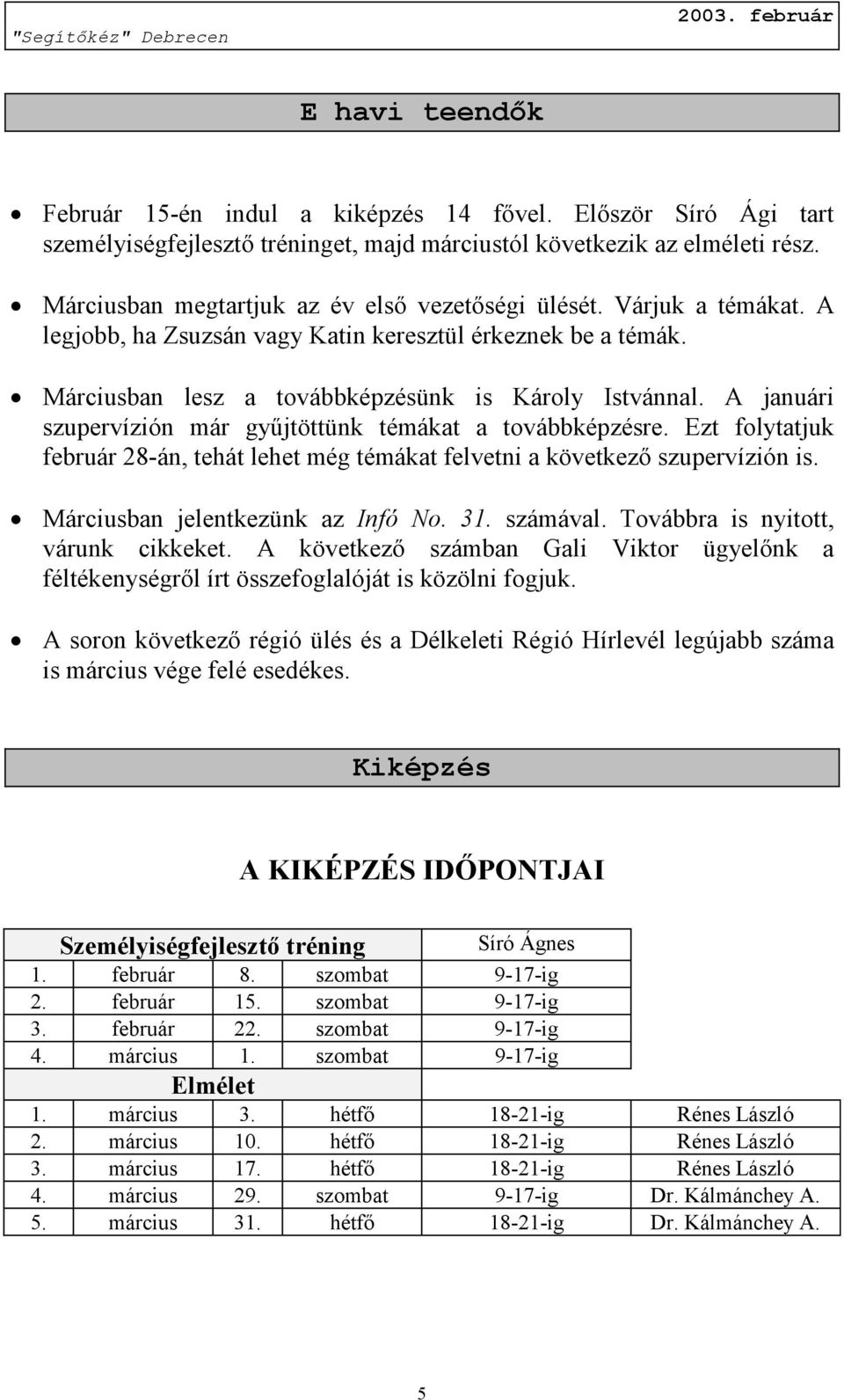 A januári szupervízión már gyűjtöttünk témákat a továbbképzésre. Ezt folytatjuk február 28-án, tehát lehet még témákat felvetni a következő szupervízión is. Márciusban jelentkezünk az Infó No. 31.