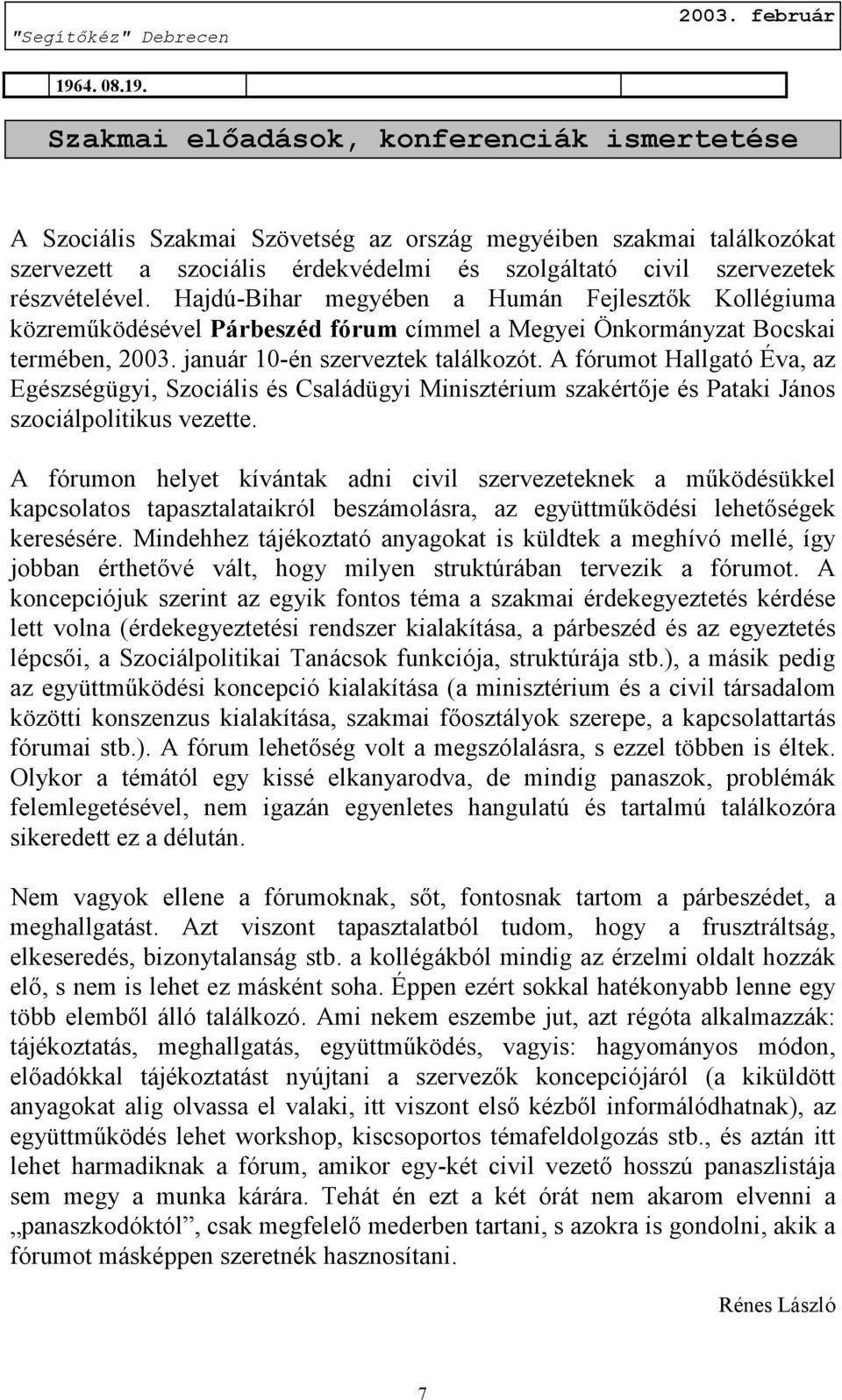 A fórumot Hallgató Éva, az Egészségügyi, Szociális és Családügyi Minisztérium szakértője és Pataki János szociálpolitikus vezette.
