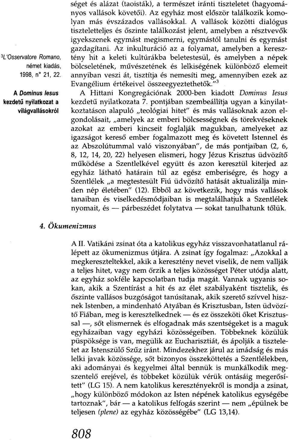 A vallások közötti dialógus tiszteletteljes és őszinte találkozást jelent, amelyben a résztvevők igyekszenek egymást megismerni, egymástól tanulni és egymást gazdagítani.