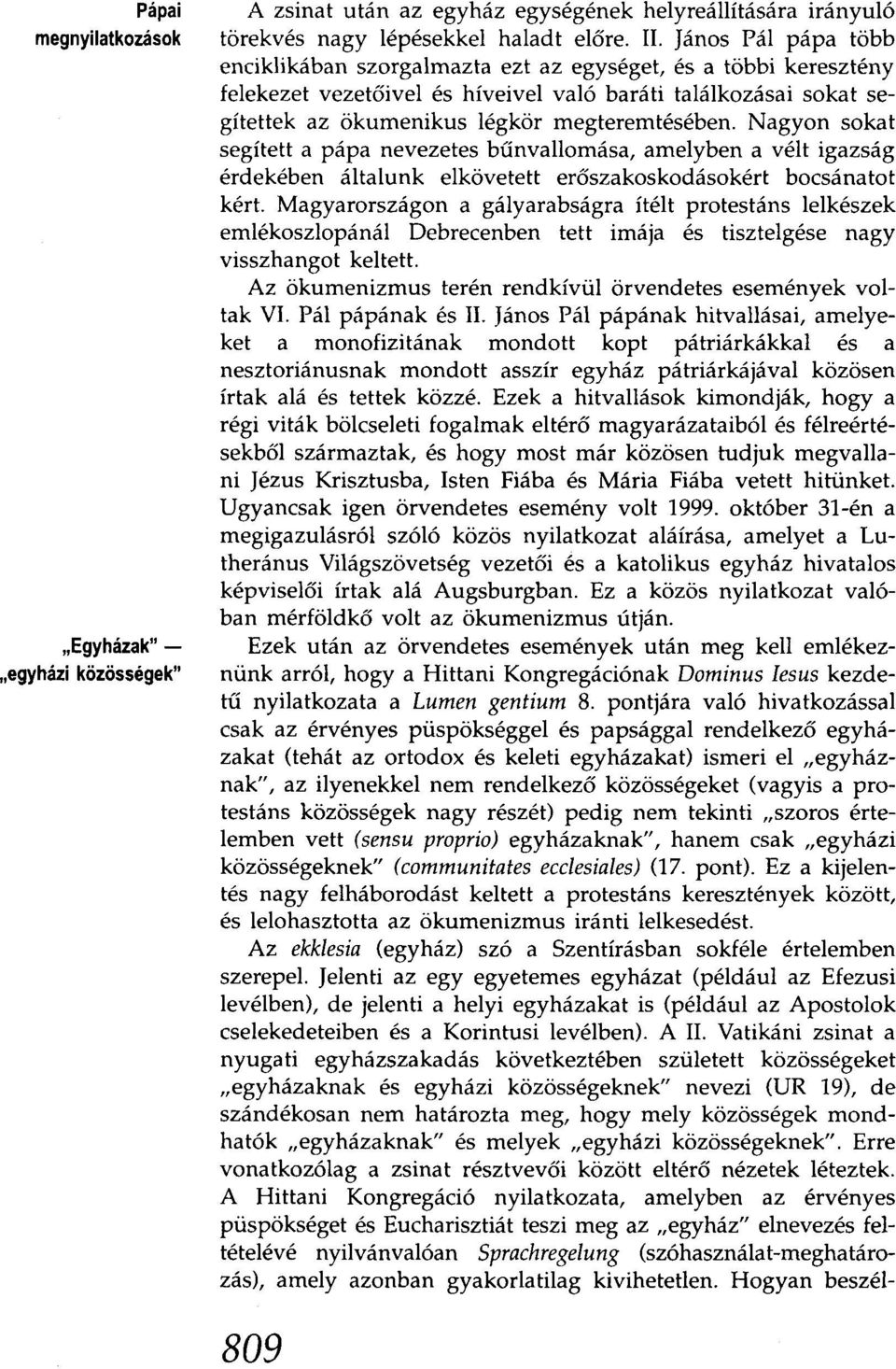 Nagyon sokat segített a pápa nevezetes bűnvallomása, amelyben a vélt igazság érdekében általunk elkövetett erőszakoskodásokért bocsánatot kért.