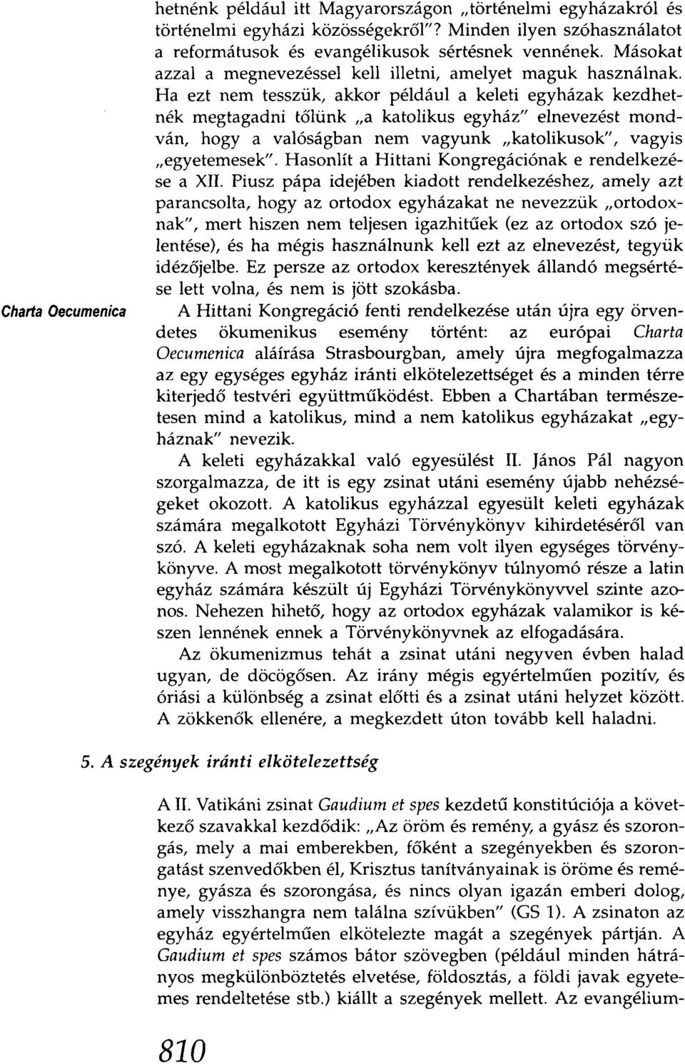 Ha ezt nem tesszük, akkor például a keleti egyházak kezdhetnék megtagadni tőlünk "a katolikus egyház" elnevezést mondván, hogy a valóságban nem vagyunk "katolikusok", vagyis "egyetemesek".