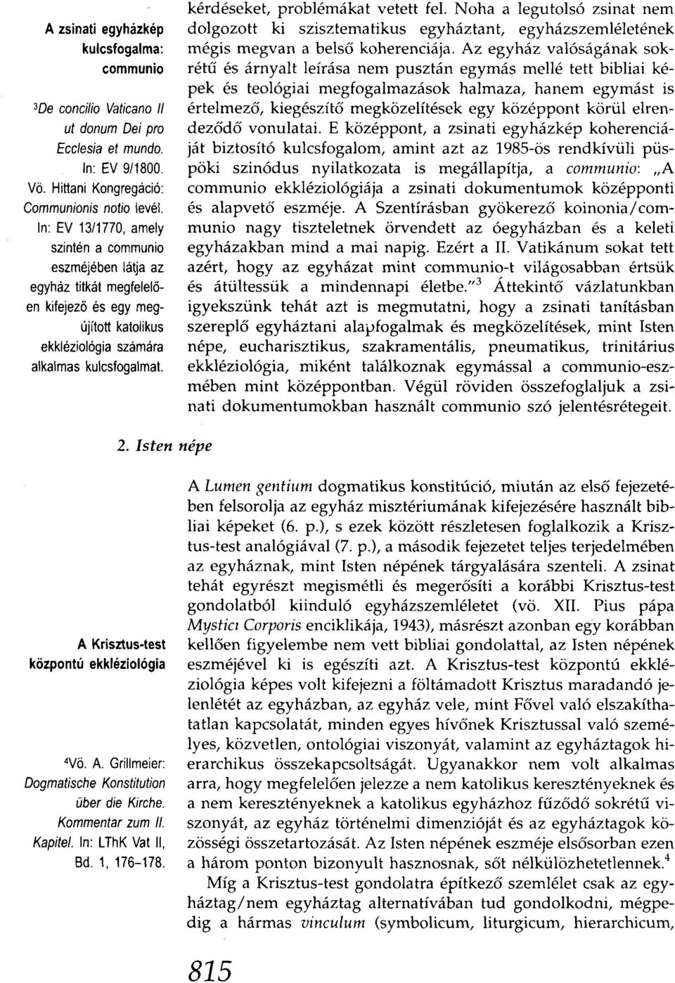 kérdéseket, problémákat vetett fel. Noha a legutolsó zsinat nem dolgozott ki szisztematikus egyháztant, egyházszemléletének mégis megvan a belső koherenciája.