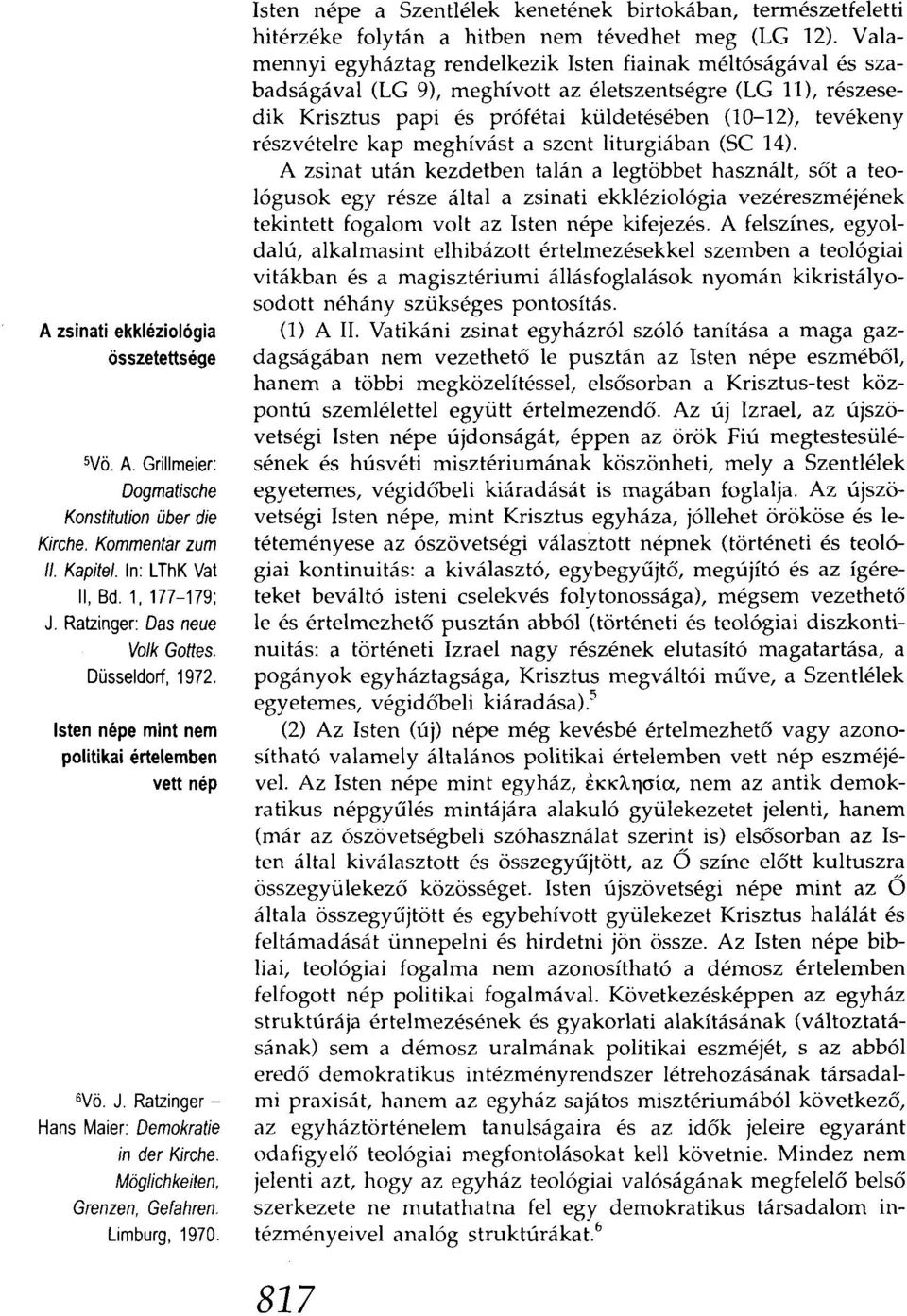 Isten népe a Szentlélek kenetének birtokában, természetfeletti hitérzéke folytán a hitben nem tévedhet meg (LG 12).