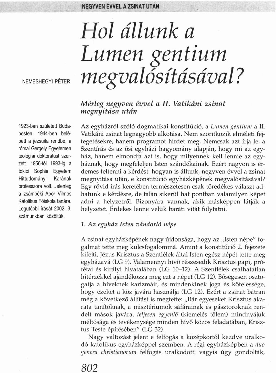 Jelenleg a zsámbéki Apor Vilmos Katolikus Föiskola tanára. Legutóbbi írását 2002. 3. számunkban közöltük. Az egyházról szóló dogmatikai kons titúci ó, a Lumen gentium a II.