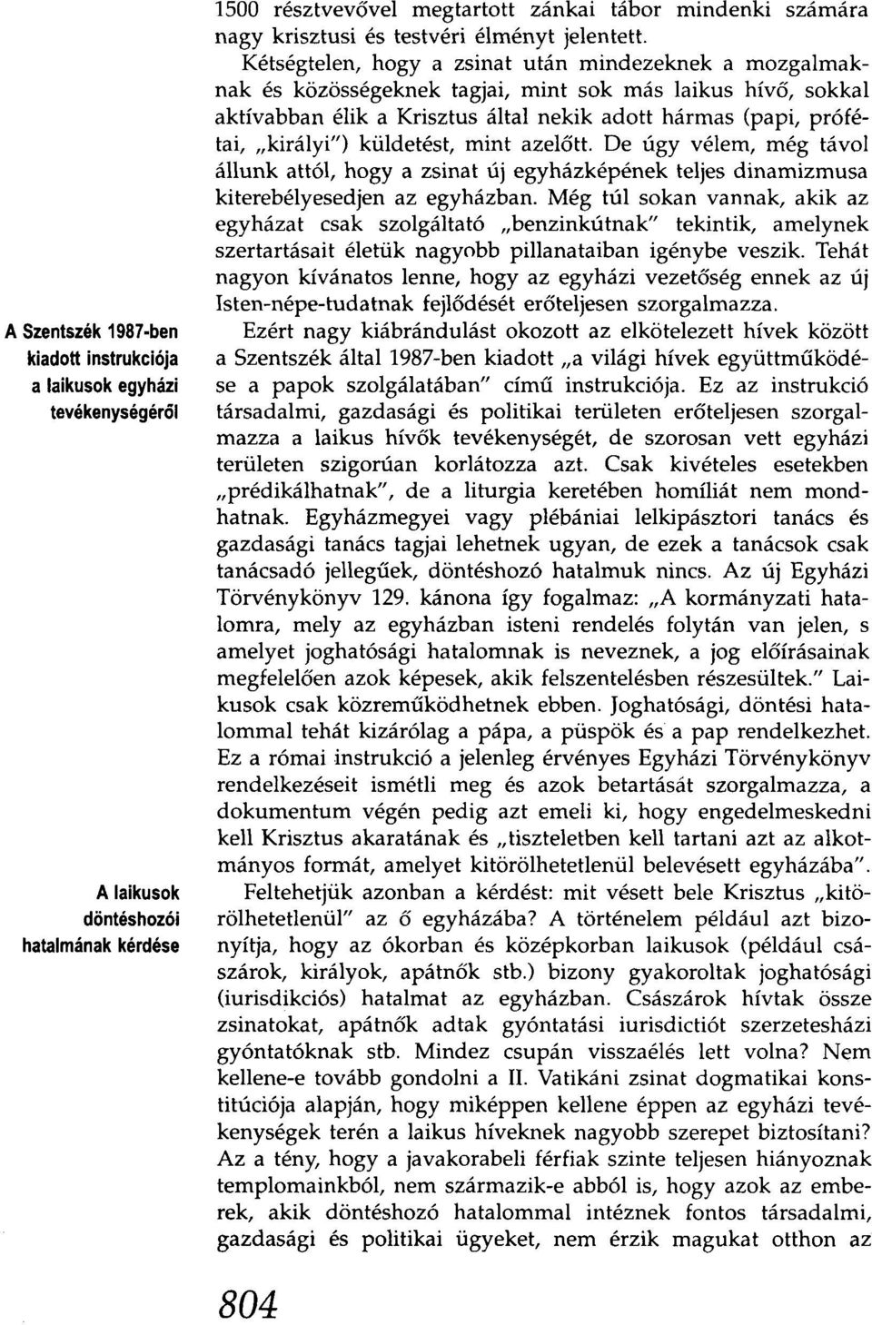 Kétségtelen, hogya zsinat után mindezeknek a mozgalmaknak és közösségeknek tagjai, mint sok más laikus hívő, sokkal aktívabban élik a Krisztus által nekik adott hármas (papi, prófétai, "királyi")