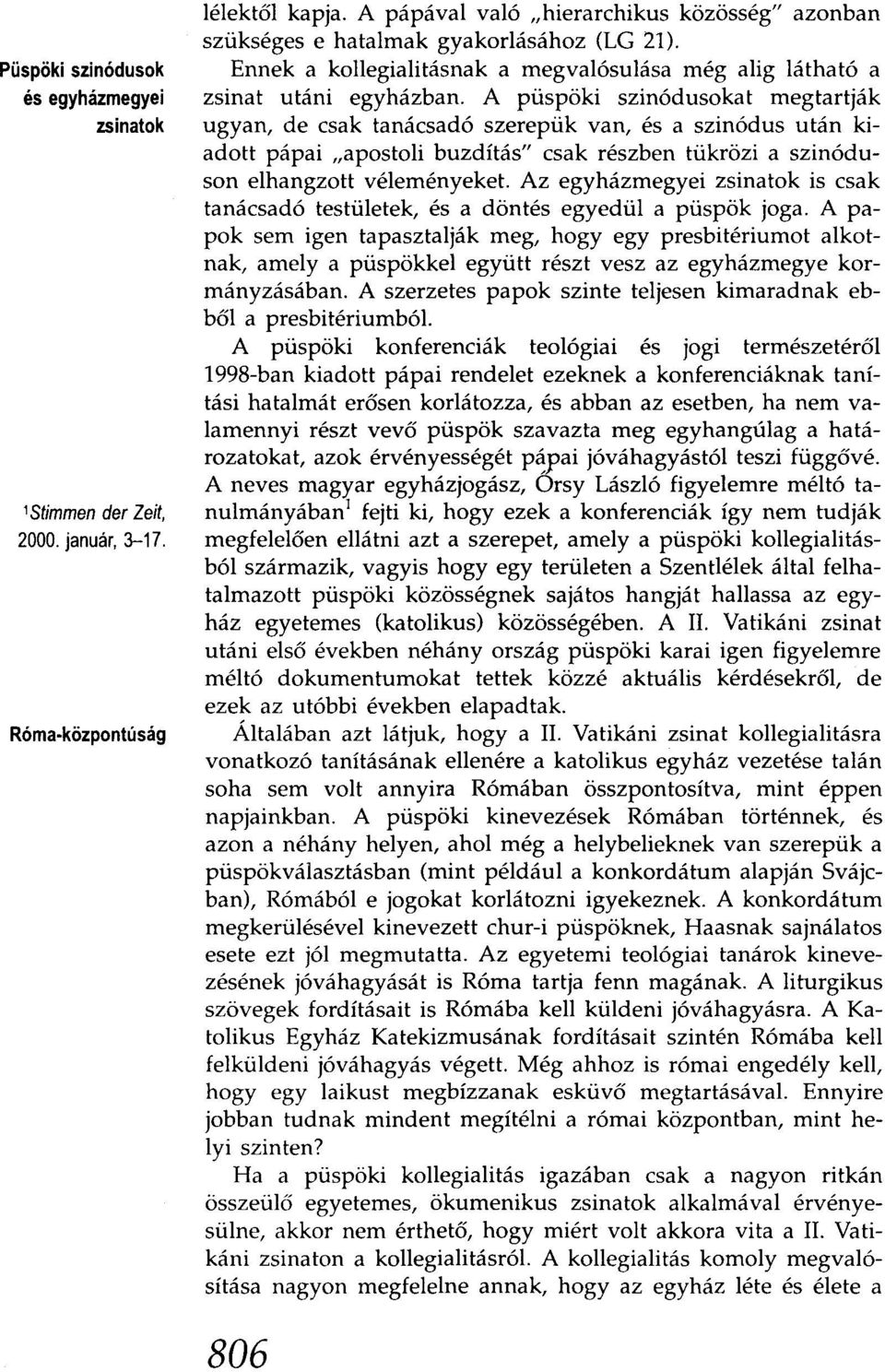 A püspöki szinódusokat megtartják ugyan, de csak tanácsadó szerepük van, és a szinódus után kiadott pápai "apostoli buzdítás" csak részben tükrözi a szinóduson elhangzott véleményeket.