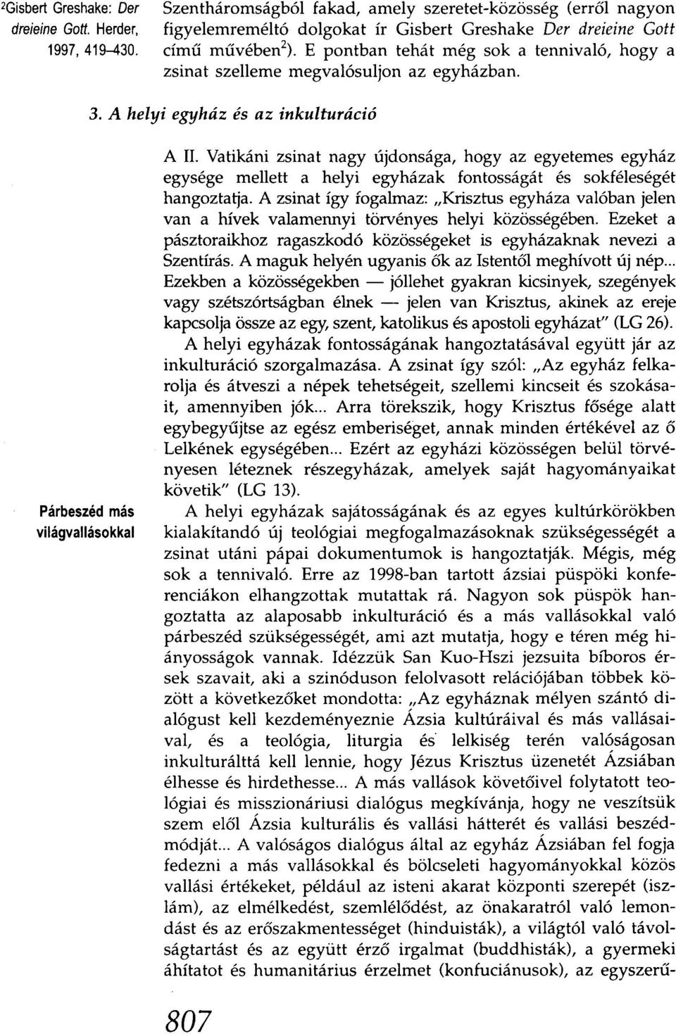 Vatikáni zsinat nagy újdonsága, hogy az egyetemes egyház egysége mellett a helyi egyházak fontosságát és sokféleségét hangoztatja. A zsinat így fogalmaz:.