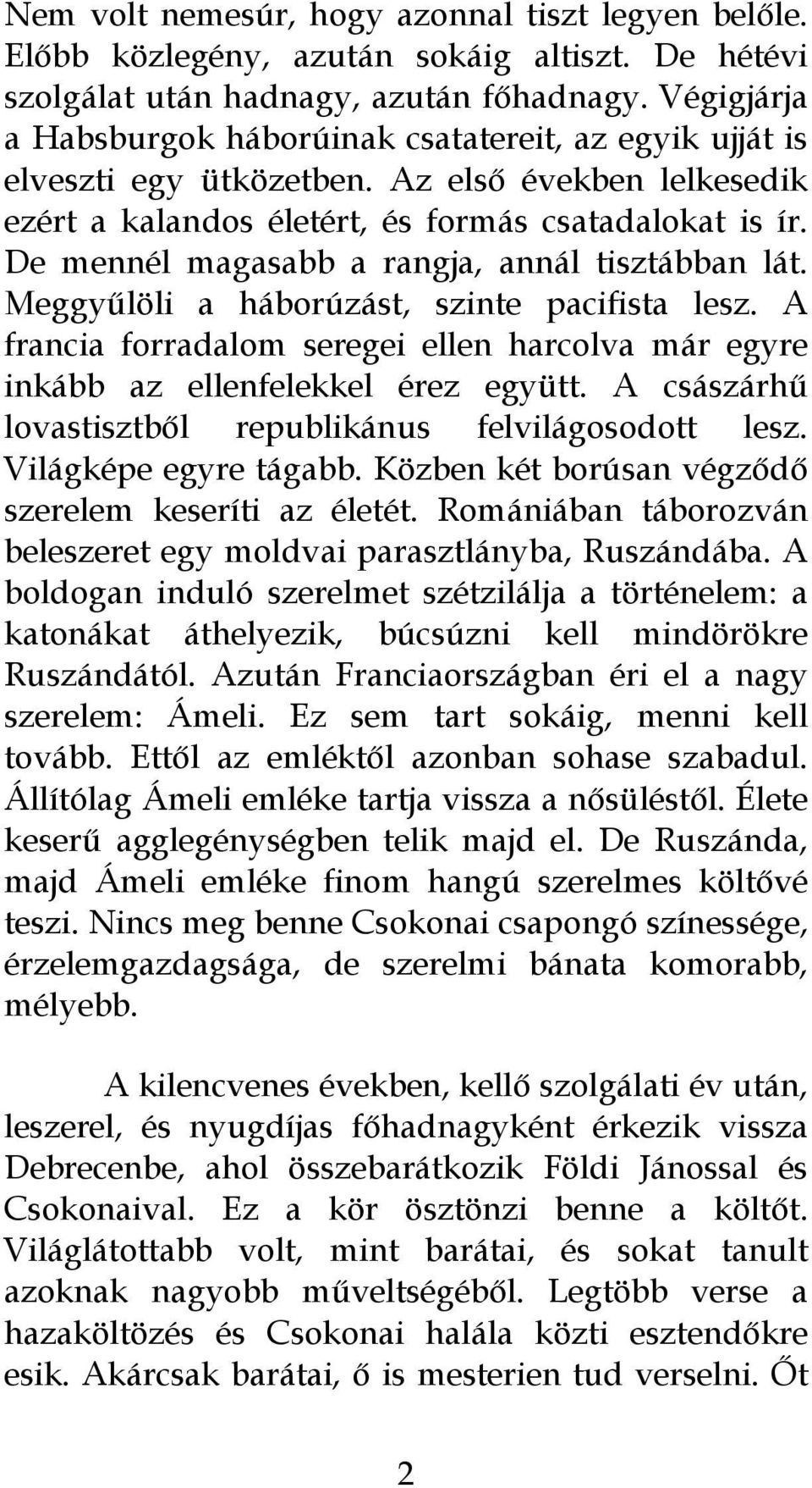 De mennél magasabb a rangja, annál tisztábban lát. Meggyűlöli a háborúzást, szinte pacifista lesz. A francia forradalom seregei ellen harcolva már egyre inkább az ellenfelekkel érez együtt.