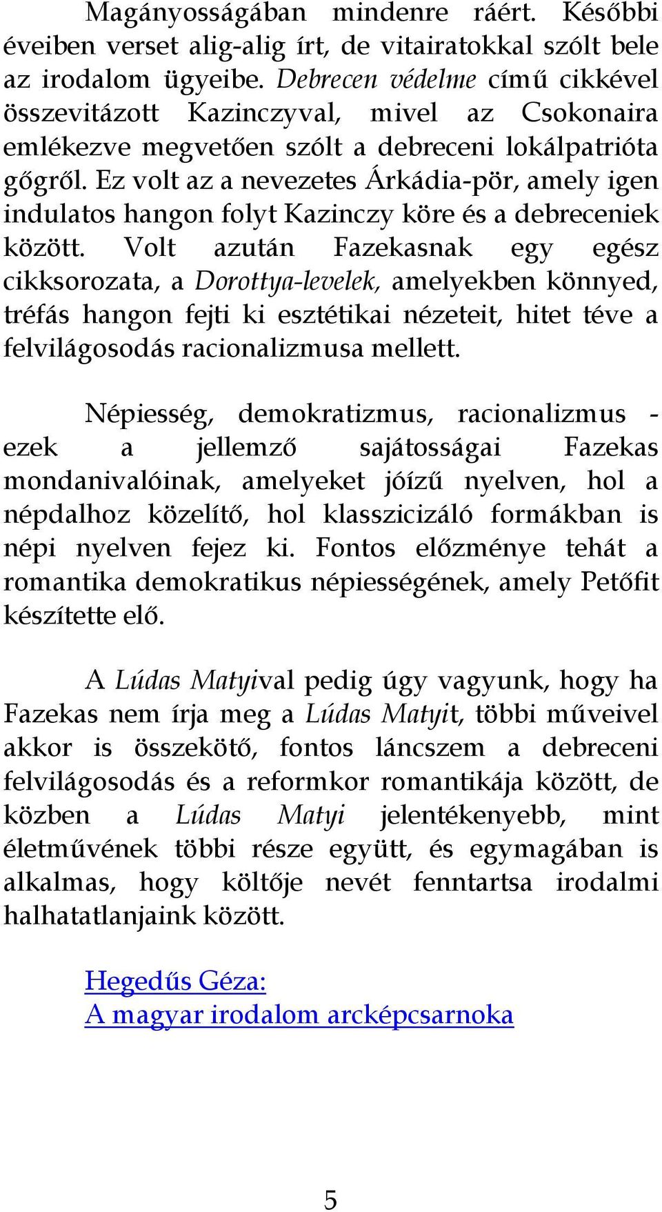 Ez volt az a nevezetes Árkádia-pör, amely igen indulatos hangon folyt Kazinczy köre és a debreceniek között.