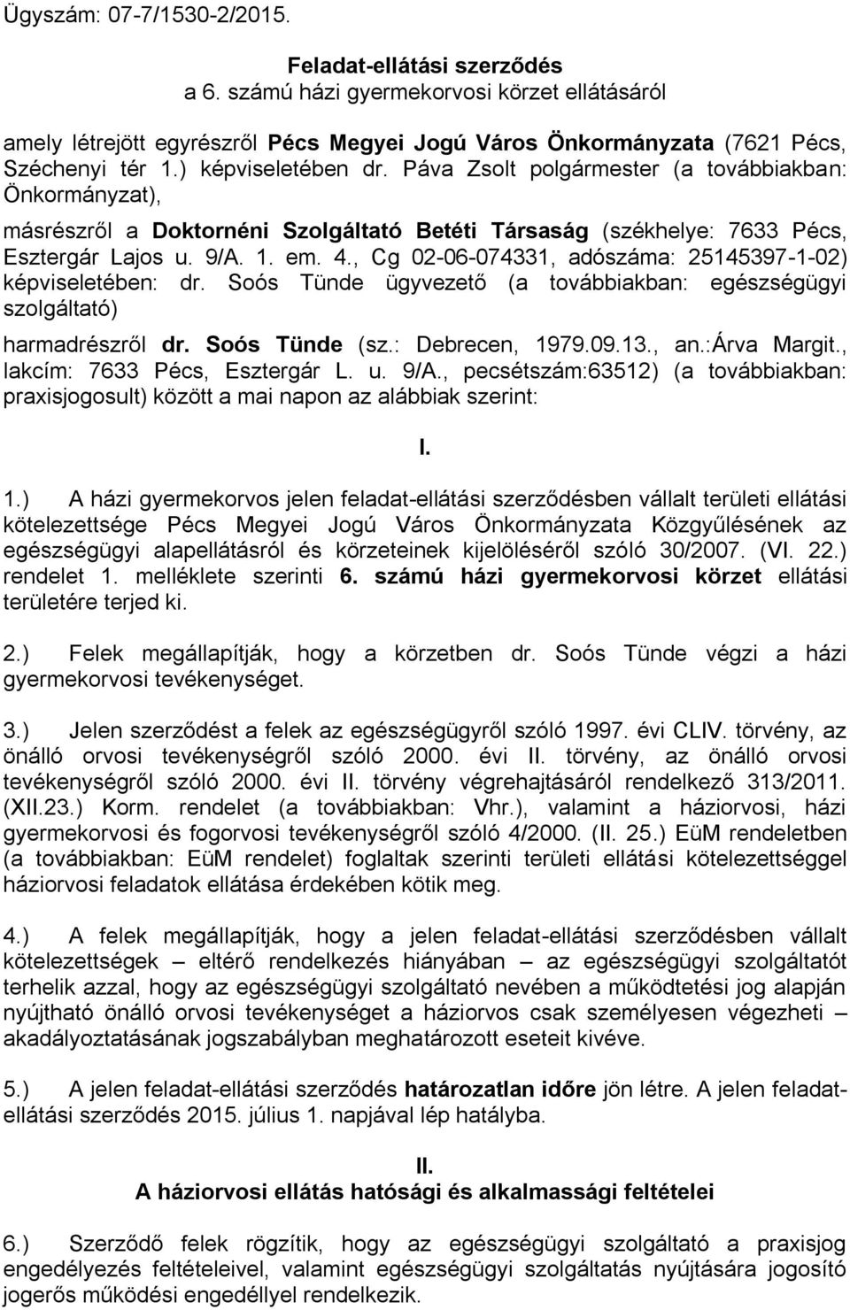 , Cg 02-06-074331, adószáma: 25145397-1-02) képviseletében: dr. Soós Tünde ügyvezető (a továbbiakban: egészségügyi szolgáltató) harmadrészről dr. Soós Tünde (sz.: Debrecen, 1979.09.13., an.