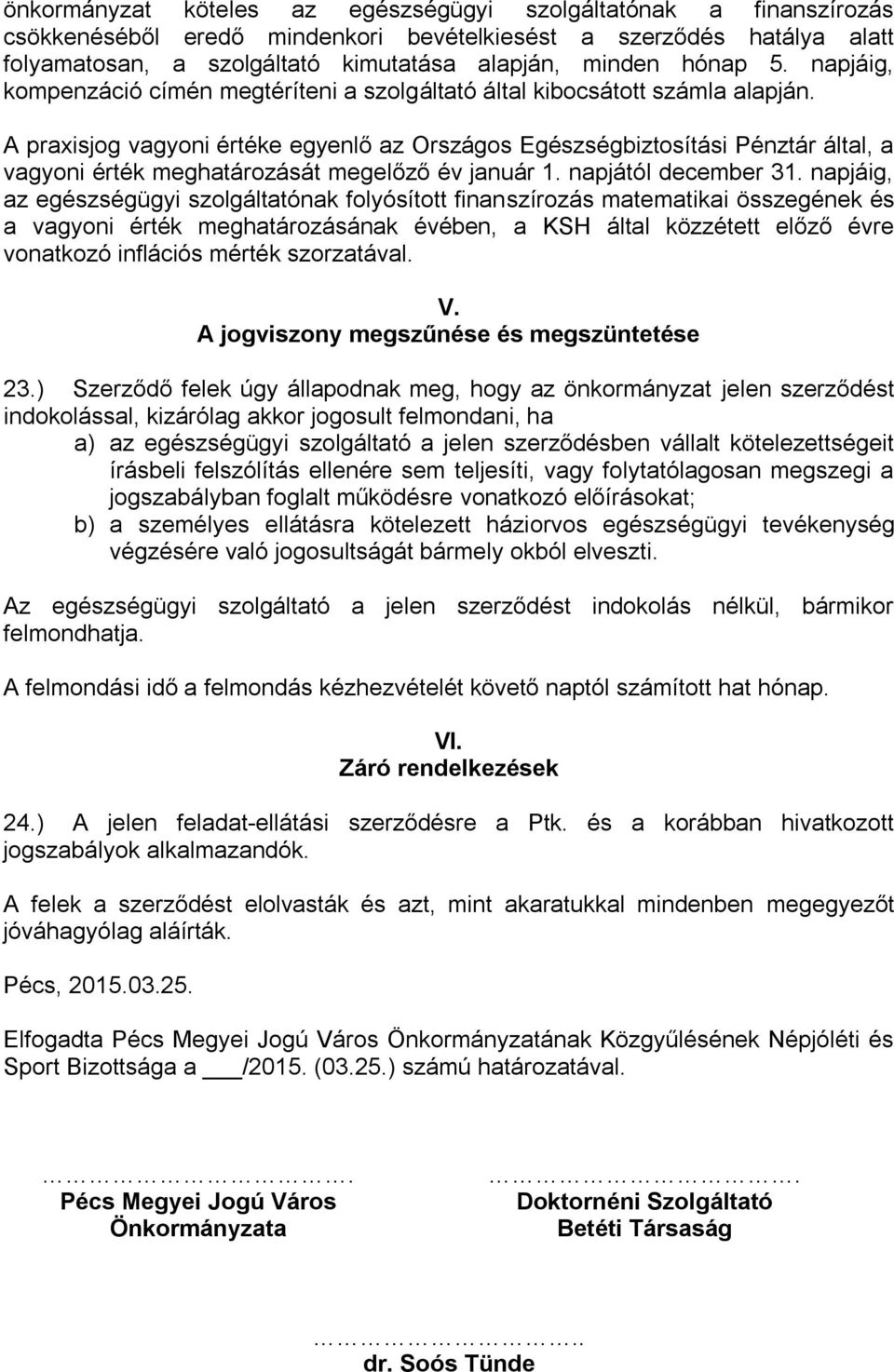 A praxisjog vagyoni értéke egyenlő az Országos Egészségbiztosítási Pénztár által, a vagyoni érték meghatározását megelőző év január 1. napjától december 31.