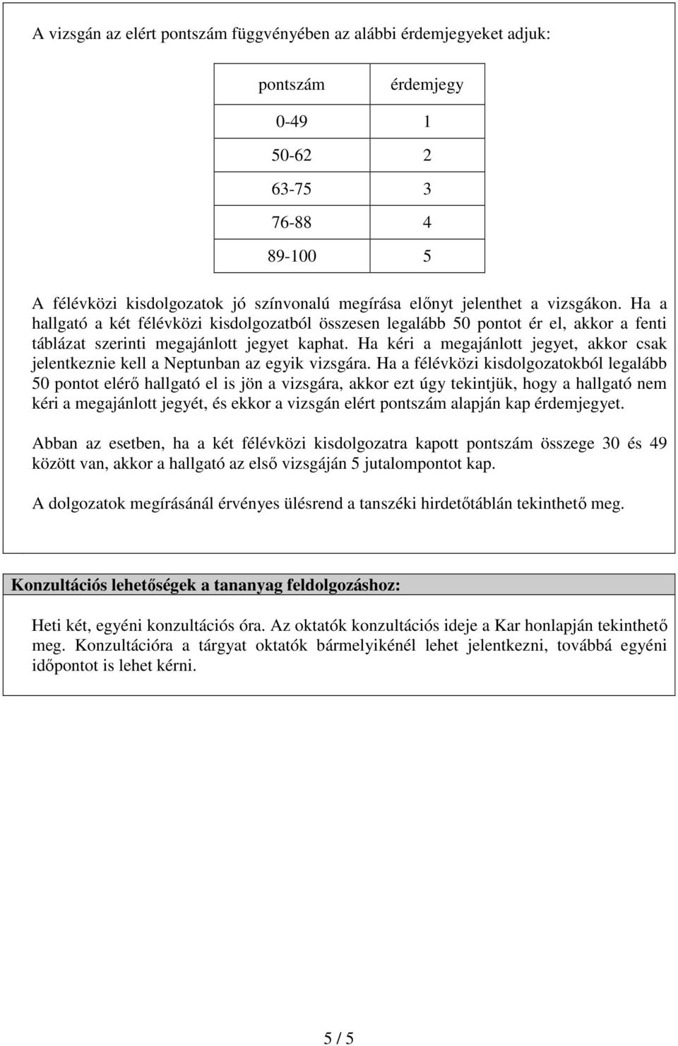 Ha kéri a megajánlott jegyet, akkor csak jelentkeznie kell a Neptunban az egyik vizsgára.