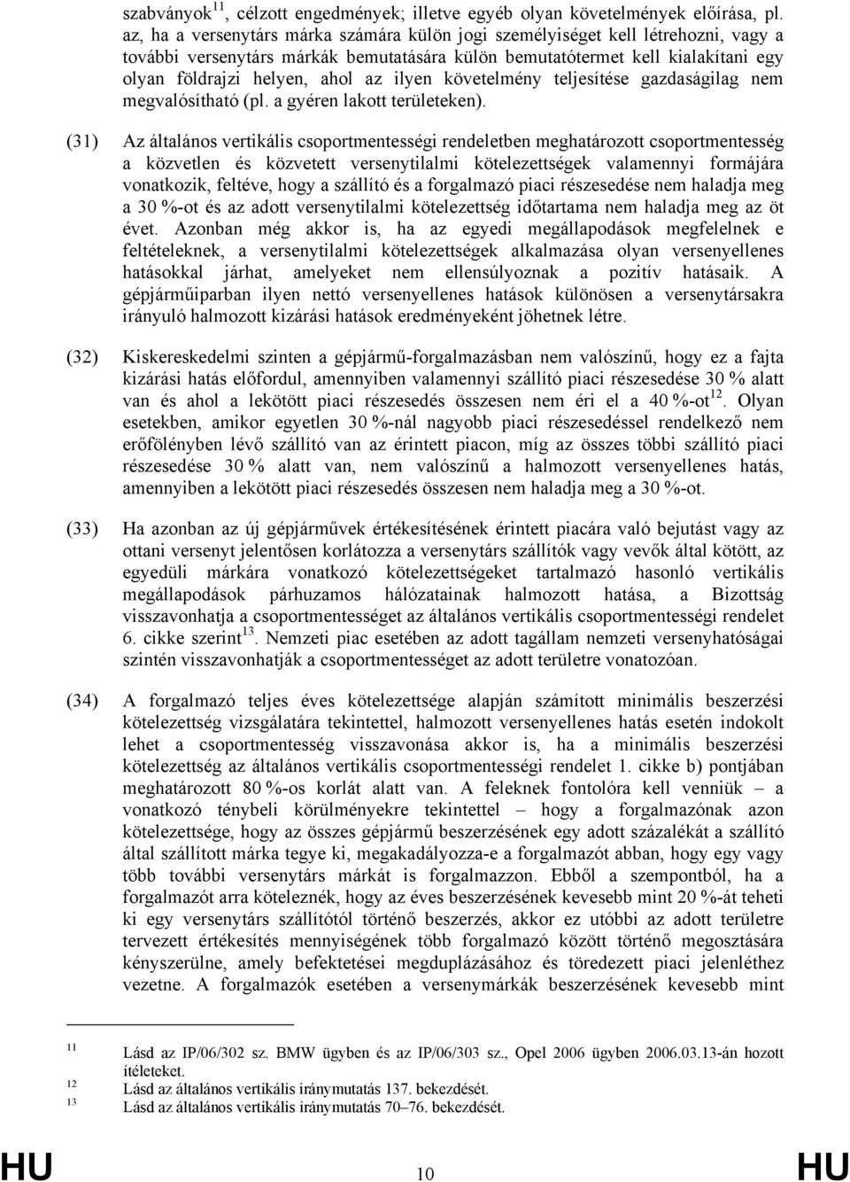 ilyen követelmény teljesítése gazdaságilag nem megvalósítható (pl. a gyéren lakott területeken).