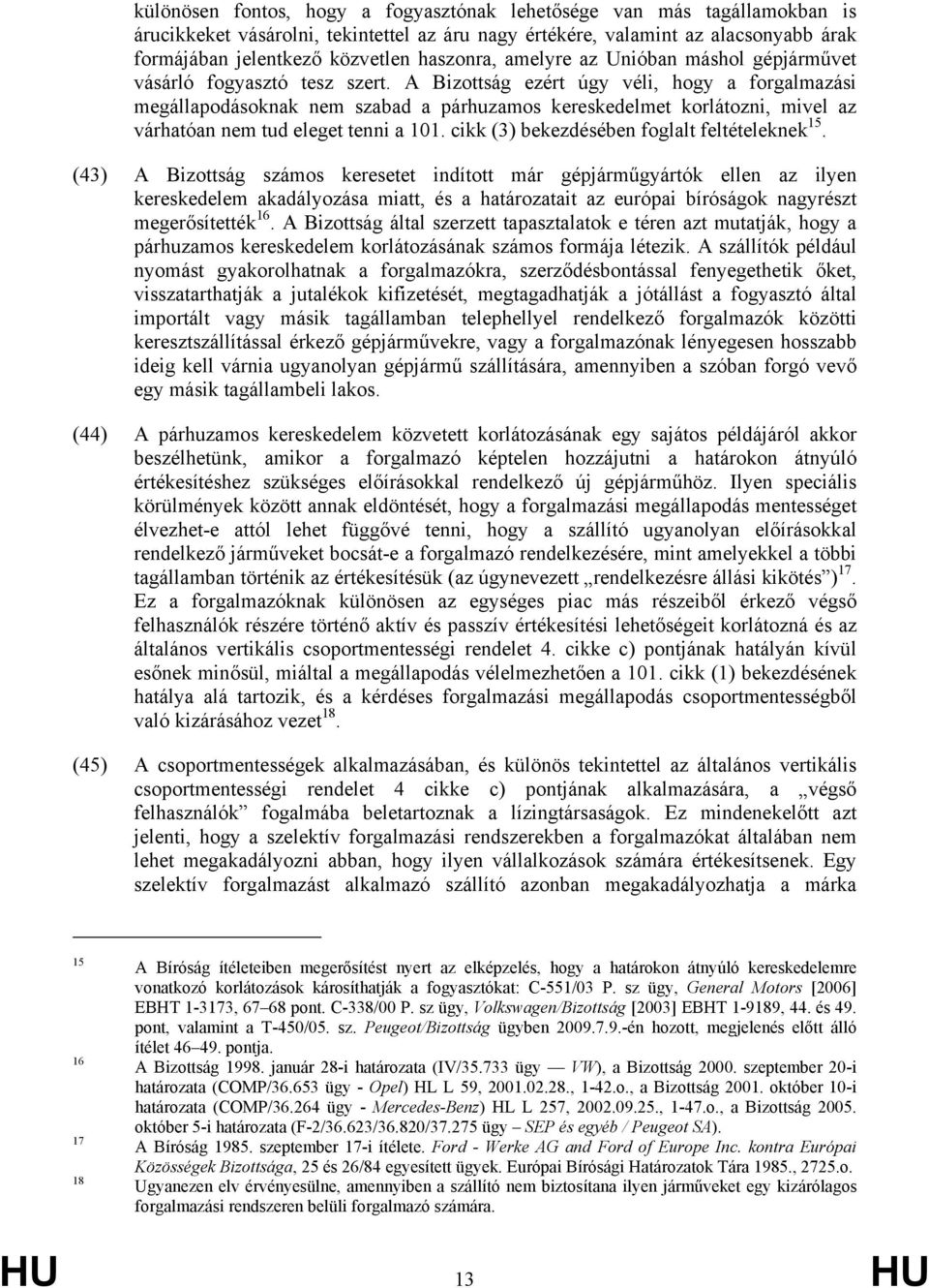 A Bizottság ezért úgy véli, hogy a forgalmazási megállapodásoknak nem szabad a párhuzamos kereskedelmet korlátozni, mivel az várhatóan nem tud eleget tenni a 101.