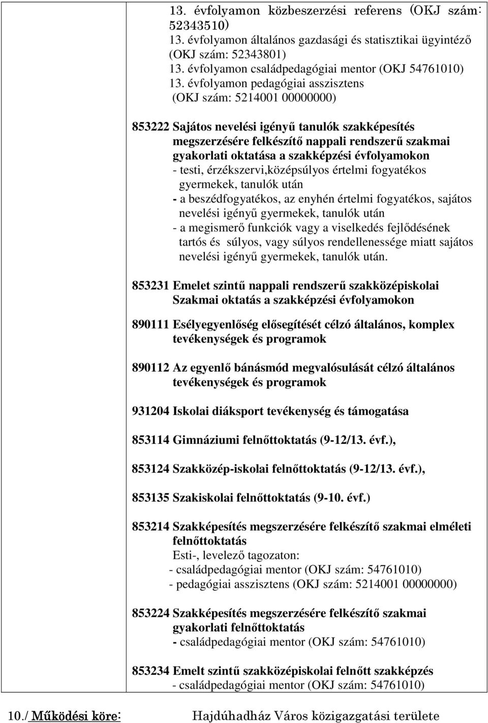 szakképzési évfolyamokon - testi, érzékszervi,középsúlyos értelmi fogyatékos gyermekek, tanulók után - a beszédfogyatékos, az enyhén értelmi fogyatékos, sajátos nevelési igényű gyermekek, tanulók