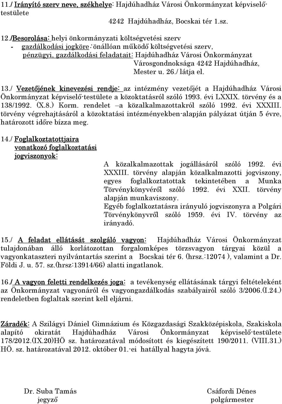 4242 Hajdúhadház, Mester u. 26./ látja el. 13./ Vezetőjének kinevezési rendje: az intézmény vezetőjét a Hajdúhadház Városi Önkormányzat képviselő-testülete a közoktatásról szóló 1993. évi LXXIX.