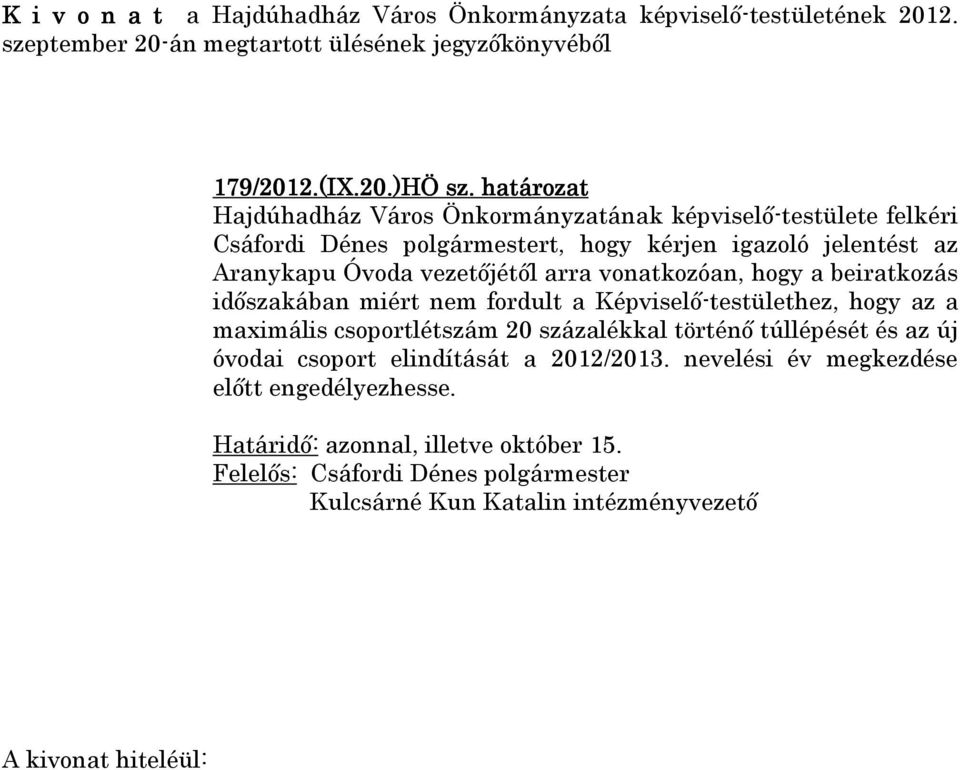 vonatkozóan, hogy a beiratkozás időszakában miért nem fordult a Képviselő-testülethez, hogy az a maximális csoportlétszám 20 százalékkal történő túllépését és az új óvodai