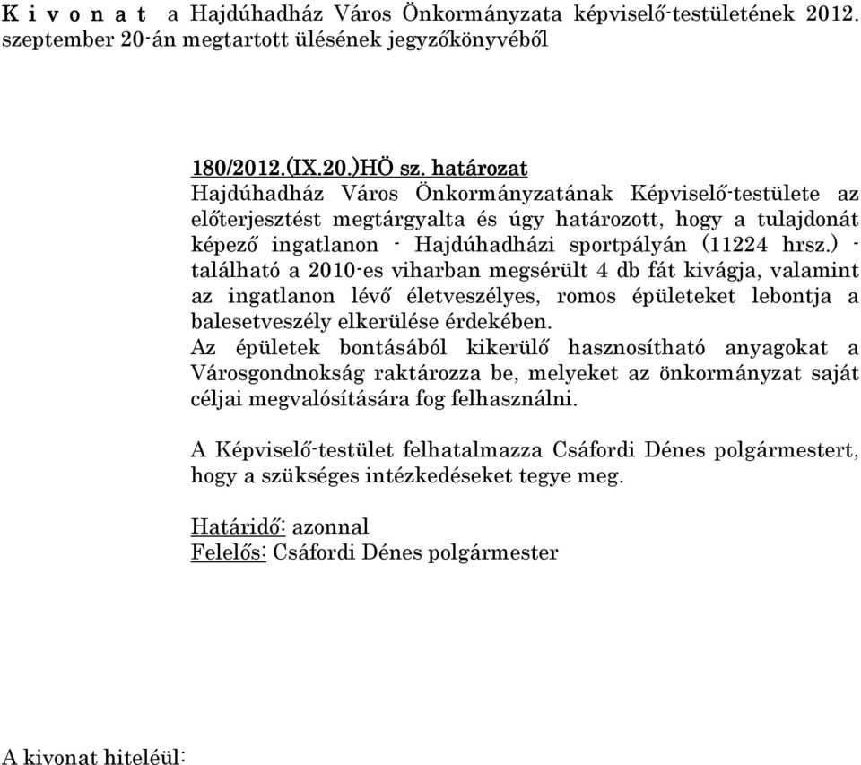 ) - található a 2010-es viharban megsérült 4 db fát kivágja, valamint az ingatlanon lévő életveszélyes, romos épületeket lebontja a balesetveszély elkerülése érdekében.