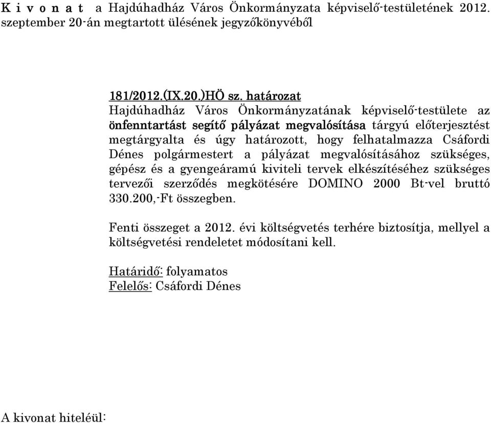 felhatalmazza Csáfordi Dénes polgármestert a pályázat megvalósításához szükséges, gépész és a gyengeáramú kiviteli tervek elkészítéséhez szükséges tervezői szerződés megkötésére