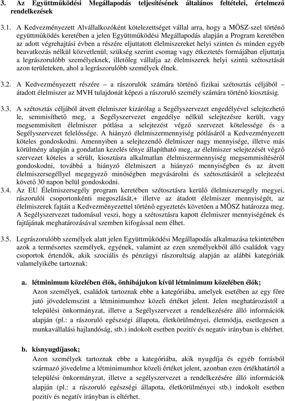 évben a részére eljuttatott élelmiszereket helyi szinten és minden egyéb beavatkozás nélkül közvetlenül, szükség szerint csomag vagy étkeztetés formájában eljuttatja a legrászorulóbb személyeknek,