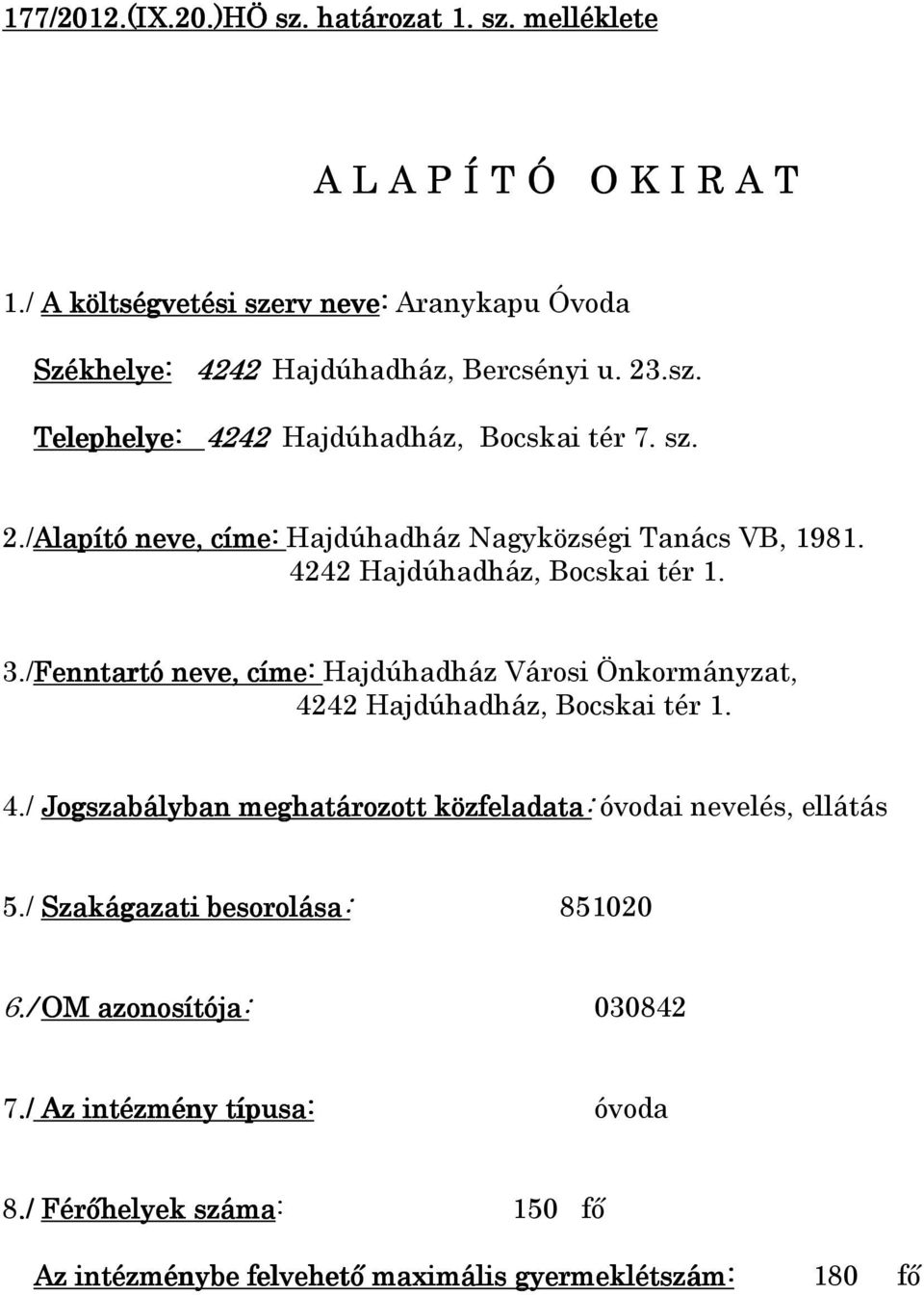 4242 Hajdúhadház, Bocskai tér 1. 3./Fenntartó neve, címe: Hajdúhadház Városi Önkormányzat, 4242 Hajdúhadház, Bocskai tér 1. 4./ Jogszabályban meghatározott közfeladata: óvodai nevelés, ellátás 5.