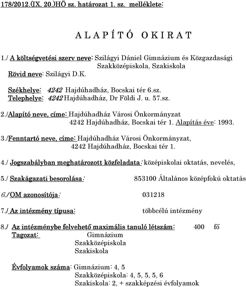 u. 57.sz. 2./Alapító neve, címe: Hajdúhadház Városi Önkormányzat 4242 Hajdúhadház, Bocskai tér 1. Alapítás éve: 1993. 3.