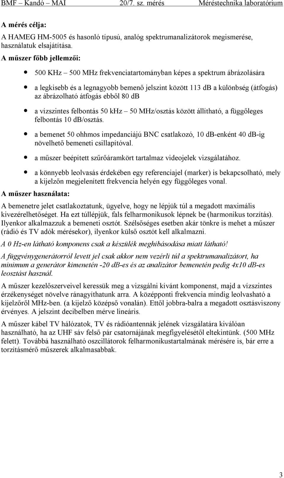 ebből 80 db a vízszintes felbontás 50 khz 50 MHz/osztás között állítható, a függőleges felbontás 10 db/osztás.