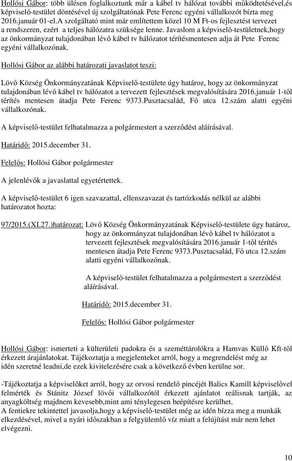 Javaslom a képviselő-testületnek,hogy az önkormányzat tulajdonában lévő kábel tv hálózatot térítésmentesen adja át Pete Ferenc egyéni vállalkozónak.