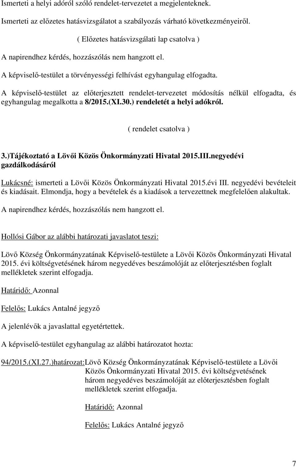 A képviselő-testület az előterjesztett rendelet-tervezetet módosítás nélkül elfogadta, és egyhangulag megalkotta a 8/2015.(XI.30.) rendeletét a helyi adókról. ( rendelet csatolva ) 3.