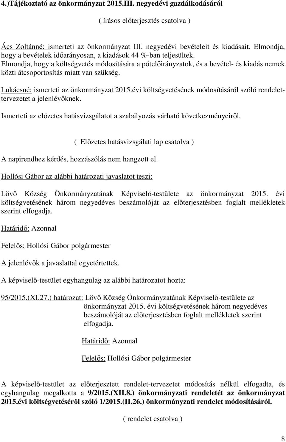 Elmondja, hogy a költségvetés módosítására a pótelőirányzatok, és a bevétel- és kiadás nemek közti átcsoportosítás miatt van szükség. Lukácsné: ismerteti az önkormányzat 2015.