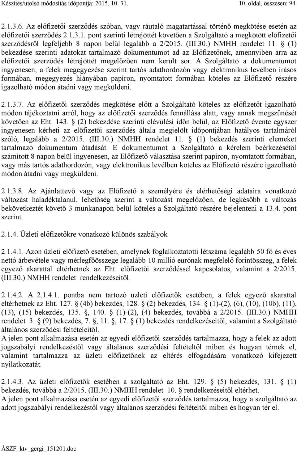 A Szolgáltató a dokumentumot ingyenesen, a felek megegyezése szerint tartós adathordozón vagy elektronikus levélben írásos formában, megegyezés hiányában papíron, nyomtatott formában köteles az